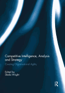 Competitive Intelligence, Analysis and Strategy: Creating Organisational Agility