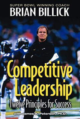 Competitive Leadership: Twelve Principles for Success - Billick, Brian, and Peterson, James A, PhD