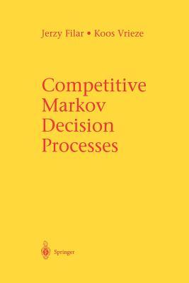 Competitive Markov Decision Processes - Filar, Jerzy, and Vrieze, Koos