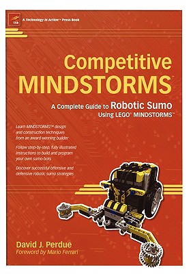 Competitive MINDSTORMS: A Complete Guide to Robotic Sumo using LEGO MINDSTORMS - Perdue, David J.