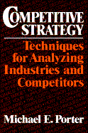 Competitive Strategy: Techniques for Analyzing Industries and Competitors