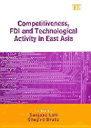 Competitiveness, FDI and Technological Activity in East Asia - Lall, Sanjaya (Editor), and Urata, Shujiro (Editor)