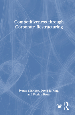 Competitiveness Through Corporate Restructuring - Schriber, Svante, and King, David R, and Bauer, Florian