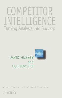 Competitor Intelligence: Turning Analysis into Success - Hussey, David, and Jenster, Per V.