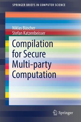 Compilation for Secure Multi-Party Computation - B�scher, Niklas, and Katzenbeisser, Stefan