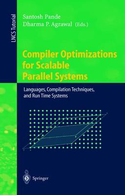 Compiler Optimizations for Scalable Parallel Systems: Languages, Compilation Techniques, and Run Time Systems - Pande, Santosh (Editor), and Agrawal, Dharma P (Editor)