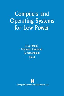 Compilers and Operating Systems for Low Power - Benini, Luca (Editor), and Kandemir, Mahmut (Editor), and Ramanujam, J (Editor)
