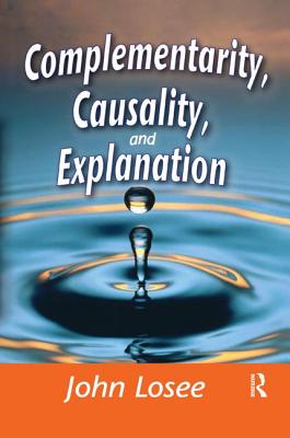 Complementarity, Causality and Explanation - Losee, John (Editor)