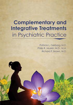 Complementary and Integrative Treatments in Psychiatric Practice - Gerbarg, Patricia L (Editor), and Muskin, Philip R (Editor), and Brown, Richard P (Editor)