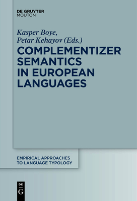 Complementizer Semantics in European Languages - Boye, Kasper (Editor), and Kehayov, Petar (Editor)