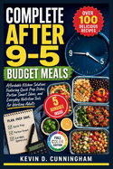 Complete After 9-5 Budget Meals: Affordable Kitchen Solutions Featuring Quick Prep Dishes, Portion Smart Ideas, and Everyday Nutrition Tools for Working Adults