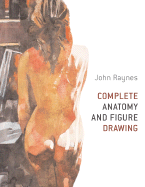 Complete Anatomy and Figure Drawing - Raynes, John