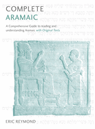 Complete Aramaic: A Comprehensive Guide to Reading and Understanding Aramaic, with Original Texts