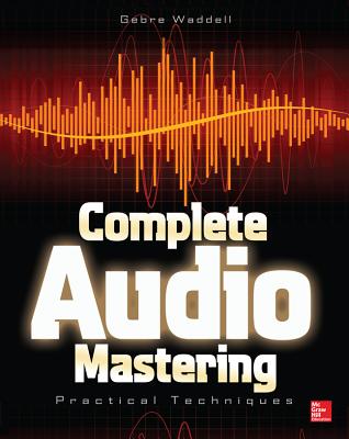 Complete Audio Mastering: Practical Techniques - Waddell, Gebre E