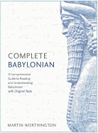 Complete Babylonian Beginner to Intermediate Course: A Comprehensive Guide to Reading and Understanding Babylonian, with Original Texts