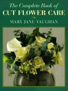 Complete Book of Cut Flower Care