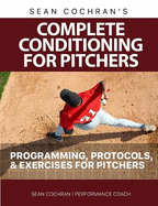 Complete Conditioning for Pitchers: Programming, Protocols, & Exercises for Pitchers