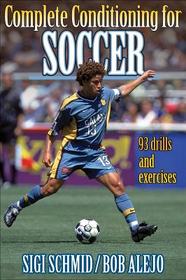 Complete Conditioning for Soccer - Schmid, Siegfried, and Alejo, Robert