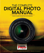 Complete Digital Photo Manual: Your #1 Guide for Better Photography