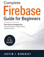 Complete Firebase Guide for Beginners: From Zero to Firebase Pro: Interactive Tutorials, Coding Projects, and Best Practices