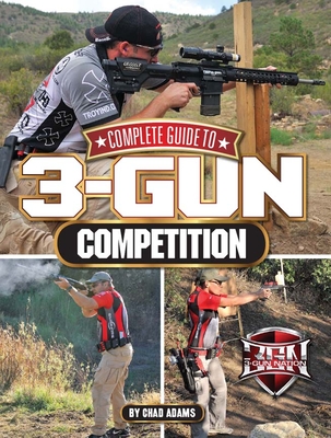 Complete Guide to 3-Gun Competition - Adams, Chad