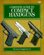 Complete Guide to Compact Handguns - Gangarosa, Gene, Jr.