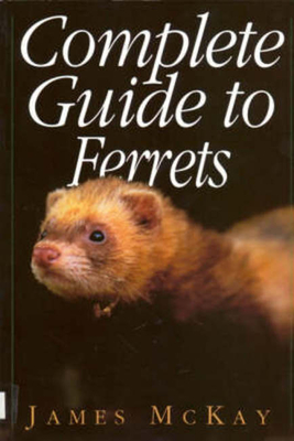 Complete Guide to Ferrets - McKay, James