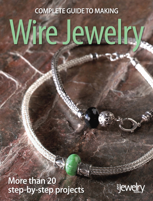 Complete Guide to Making Wire Jewelry - Beadstyle Magazine (Compiled by)