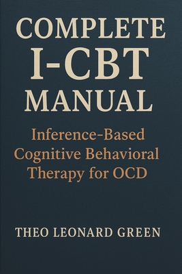 Complete I-CBT Manual: Inference-Based Cognitive Behavioral Therapy for OCD - Green, Theo Leonard