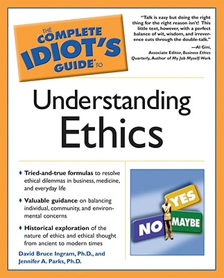 Complete Idiot's Guide to Understanding Ethics - Ingram, David, and Parks, Jennifer, and Parks, Ph D