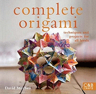 Complete Origami: Techniques and Projects for All Levels