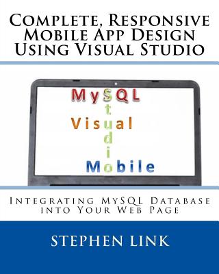 Complete, Responsive Mobile App Design Using Visual Studio: Integrating MySQL Database into Your Web Page - Link, Stephen