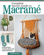 Complete Starter Guide to Macram?: 15 Knotted Home Creations Made with Natural Materials