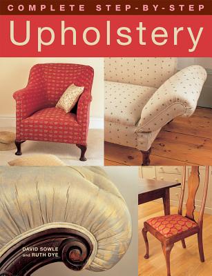 Complete Step-By-Step Upholstery - Sowle, David, and Dye, Ruth