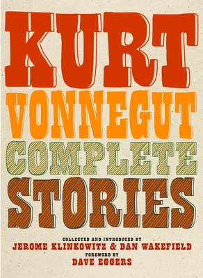 Complete Stories - Vonnegut, Kurt, and Klinkowitz, Jerome (Editor), and Wakefield, Dan (Editor)