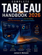 Complete Tableau 2026 Handbook: Master Dashboard Design, Data Storytelling, Reporting Automation, and Enterprise Analytics