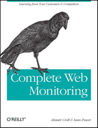 Complete Web Monitoring: Watching Your Visitors, Performance, Communities, and Competitors