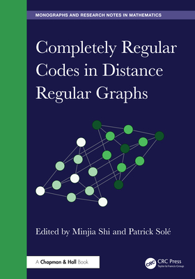 Completely Regular Codes in Distance Regular Graphs - Shi, Minjia (Editor), and Sol�, Patrick (Editor)