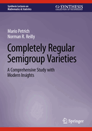 Completely Regular Semigroup Varieties: A Comprehensive Study with Modern Insights