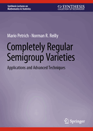 Completely Regular Semigroup Varieties: Applications and Advanced Techniques