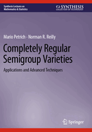 Completely Regular Semigroup Varieties: Applications and Advanced Techniques
