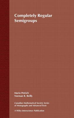 Completely Regular Semigroups - Petrich, Mario, and Reilly, Norman R