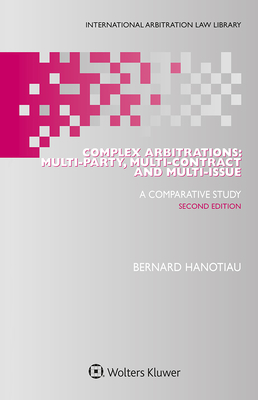 Complex Arbitrations: Multi-party, Multi-contract and Multi-issue - Hanotiau, Bernard