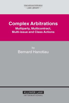 Complex Arbitrations: Multiparty, Multicontract, Multi-Issue and Class Actions - Hanotiau, Bernard