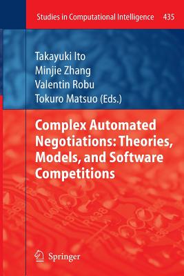 Complex Automated Negotiations: Theories, Models, and Software Competitions - Ito, Takayuki (Editor), and Zhang, Minjie (Editor), and Robu, Valentin (Editor)