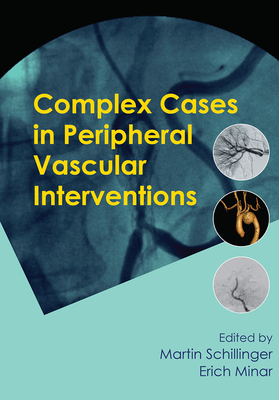 Complex Cases in Peripheral Vascular Interventions - Schillinger, Martin (Editor), and Minar, Erich (Editor)