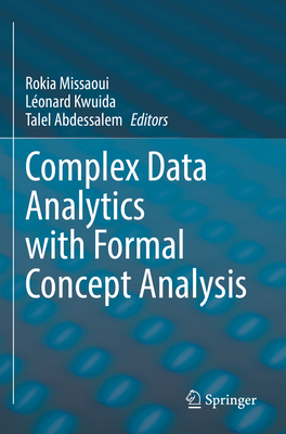 Complex Data Analytics with Formal Concept Analysis - Missaoui, Rokia (Editor), and Kwuida, L�onard (Editor), and Abdessalem, Talel (Editor)