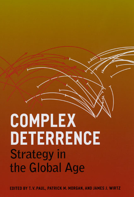 Complex Deterrence: Strategy in the Global Age - Paul, T V, Professor (Editor), and Morgan, Patrick M (Editor), and Wirtz, James J (Editor)