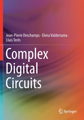Complex Digital Circuits - DesChamps, Jean-Pierre, and Valderrama, Elena, and Ter�s, Llu�s