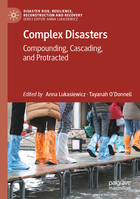 Complex Disasters: Compounding, Cascading, and Protracted - Lukasiewicz, Anna (Editor), and O'Donnell, Tayanah (Editor)